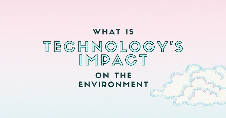 What is Technology's Impact on the Environment