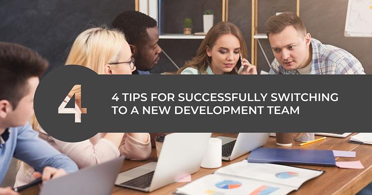 4 Tips For Successfully Switching To A New Development Team